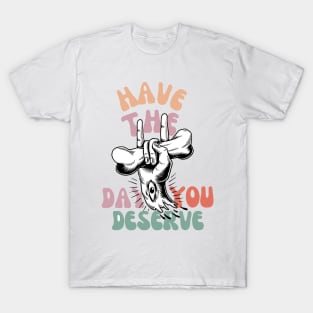 Have The Day You Deserve Motivational Tie Dye T-Shirt - Funny Sarcastic T-Shirt